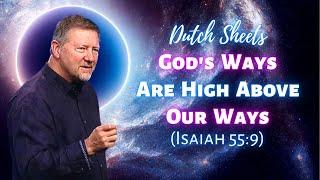 Dutch Sheets: God’s Ways Are Higher Than Our Ways (Isaiah 55:9)