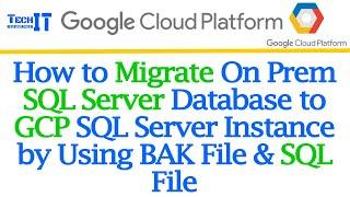 How to Migrate On Prem SQL Server Database to GCP SQL Server Instance by using BAK File & SQL File