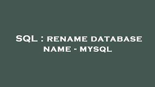 SQL : rename database name - mysql