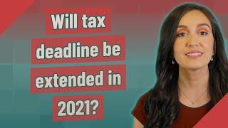 Will tax deadline be extended in 2021?
