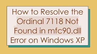 How to Resolve the Ordinal 7118 Not Found in mfc90.dll Error on Windows XP