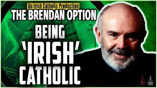 THE BRENDAN OPTION 007 | Being 'Irish' Catholic