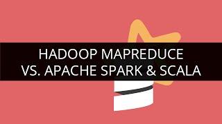 Hadoop Map Reduce Vs. Apache Spark & Scala