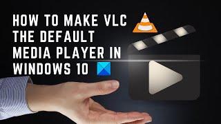 How to make VLC the default media player in Windows 10