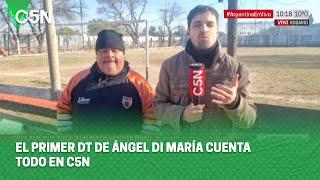 El PRIMER DT de ÁNGEL DI MARÍA cuenta TODO en C5N
