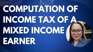 COMPUTATION OF INCOME TAX OF MIXED INCOME EARNER