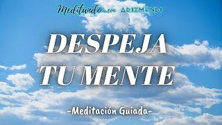 Despeja Tu Mente - Meditación Guiada (Con Música Relajante)