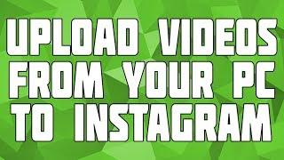 How to Upload Videos to Instagram From PC!