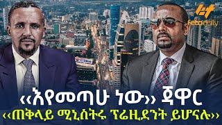 Ethiopia - ‹‹እየመጣሁ ነው›› ጃዋር | ‹‹ጠቅላይ ሚኒስትሩ ፕሬዚደንት ይሆናሉ››