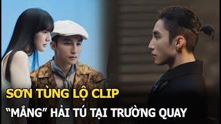 Sơn Tùng lộ clip "mắng" Hải Tú tại trường quay