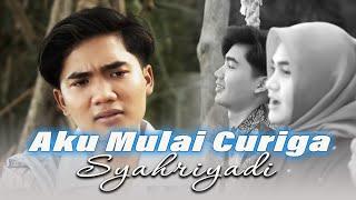 Syahriyadi - Aku Mulai Curiga | Official Music Video