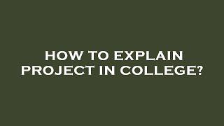 How to explain project in college?