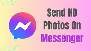 How To Send HD Photos On Messenger