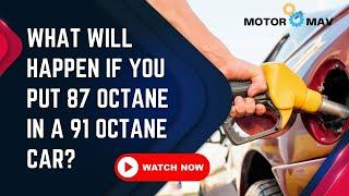 What happens if you put 87 octane in a 91 octane car- Know Now