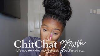 CHIT CHAT GRWM | Life update + Moving + Being sick+ Depressed etc...