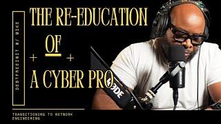 The Re-Education of a Cyber Pro: Transitioning from Cyber to Network Engineering