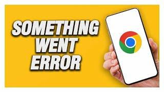 How To Fix Google Chrome Something Went Wrong Error | Final Solution