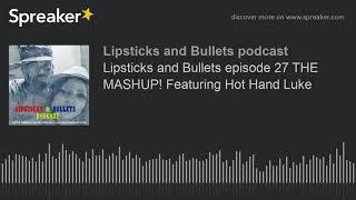 Lipsticks and Bullets episode 27 THE MASHUP! Featuring Hot Hand Luke (part 2 of 3)