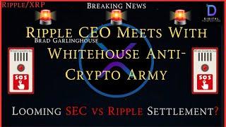 Ripple/XRP-Ripple CEO Meets With WhiteHouse AntiCryptoArmy,Looming SEC/Ripple Settlement?
