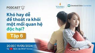 Khó hay dễ để thoát ra khỏi 1 mối quan hệ độc hại? - TT Sức khỏe Tinh thần Vinmec | #PodcastVinmec06