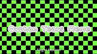 Orphan Tears || Meme BACKGROUND || Credit if Used ||