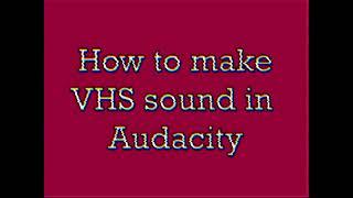 How to make VHS sound in Audacity