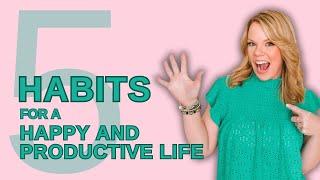 5 Simple Habits for a Happy and Productive Life