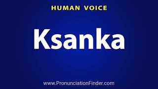 How To Pronounce Ksanka