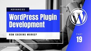 #19 How Does Caching Work In WordPress? | Transient Cache | WP_Object Cache Class | Persistent Cache