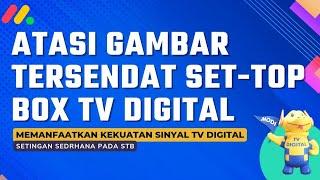 CARA ATASI SIARAN TV DIGITAL YANG TERSENDAT GAMBAR PATAH-PATAH DI STB SET-TOP BOX TV DIGITAL