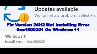 Fix Windows 11 Version 24H2 Not Installing Error Code 0xc1900201