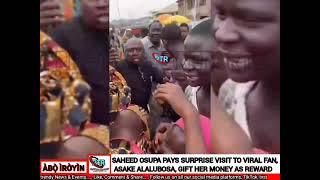 POPULAR FUJI MUSICIAN, SAHEED OSUPA PAYS SURPRISE VISIT TO VIRAL FAN, ASAKE ALALUBOSA, GIFT HER CASH