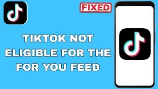 How to Fix TikTok Not Eligible to the For You Feed