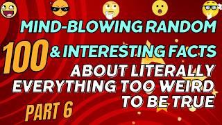 100 Mind-Blowing Random & Interesting Facts About Literally Everything Too Weird to Be True | PART 6