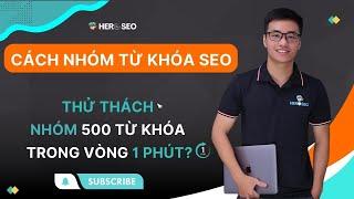 Cách Nhóm Từ Khóa SEO Nhanh Chóng | Thử Thách Nhóm 500 Từ Khóa Trong Vòng 1 Phút?