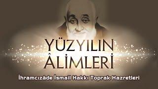 Yüzyılın Âlimleri | İhramcızade İsmail Hakkı Toprak Efendi