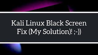 Kali Linux Black Screen (My Solution)!
