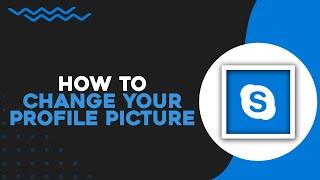 How To Change Your Profile Picture on Skype (Quick Tutorial)