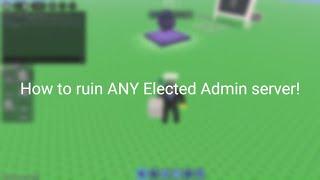 How To *RUIN* Any Server in Elected Admin