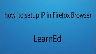 How to setup residential IP in Firefox || LearnEd