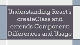 Understanding React's createClass and extends Component: Differences and Usage