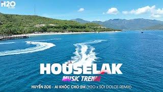 HUYỀN ZOE - AI KHÓC CHO EM (H2O x SÓI DOLCE REMIX) | TỘI THÂN EM NHƯ TẤM LỤA LÀ - HOUSE LAK 2025