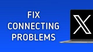 How To Fix X (Twitter) Connecting Problems On PC