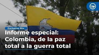 Informe especial: Colombia de la paz total a la guerra