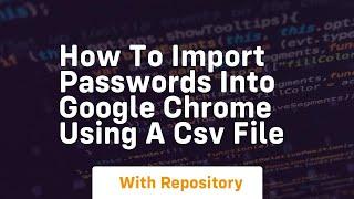 How to import passwords into google chrome using a csv file