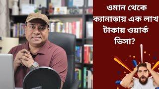 ওমান থেকে ক্যানাডায় এক লাখ টাকায় ওয়ার্ক ভিসা? গোমর জানুন।