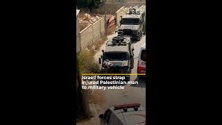 Israeli forces strap injured Palestinian man to military vehicle | AJ #shorts