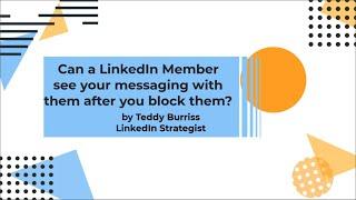 When you Block a LinkedIn Member can they still see your messaging with them?
