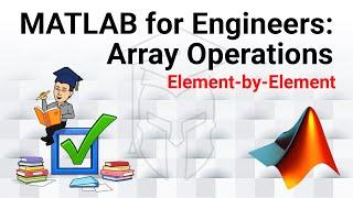 MATLAB for Engineers - Element by Element (Array) Operations: What, Why, and How