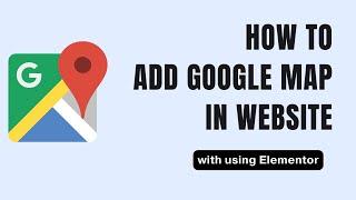 How To Add Google Maps For WordPress in Elementor | Add google map in your website using Elementor